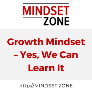 Growth Mindset – Yes, We Can Learn It