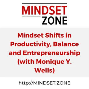 Mindset Shifts in Productivity, Balance and Entrepreneurship (with Monique Y. Wells)