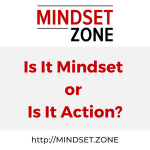 Is It Mindset or Is It Action?