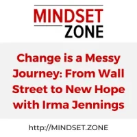 Change is a Messy Journey: From Wall Street to New Hope with Irma Jennings