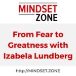 From Fear to Greatness with Izabela Lundberg
